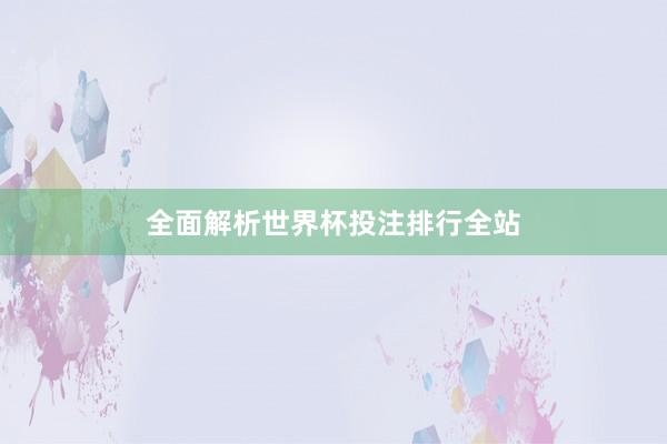全面解析世界杯投注排行全站