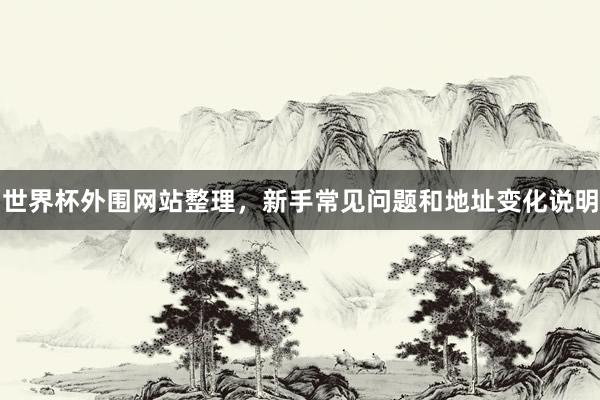 世界杯外围网站整理，新手常见问题和地址变化说明