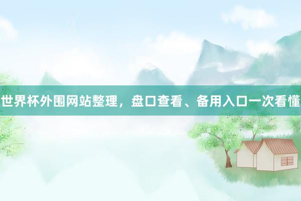 世界杯外围网站整理，盘口查看、备用入口一次看懂
