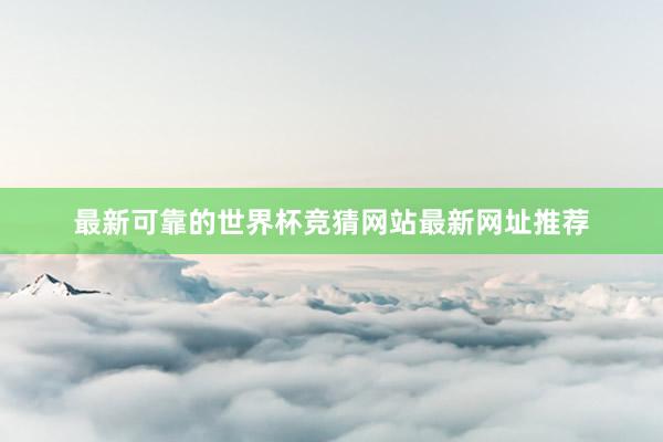 最新可靠的世界杯竞猜网站最新网址推荐